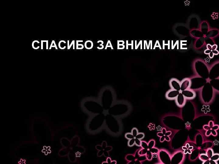 СПАСИБО ЗА ВНИМАНИЕ 