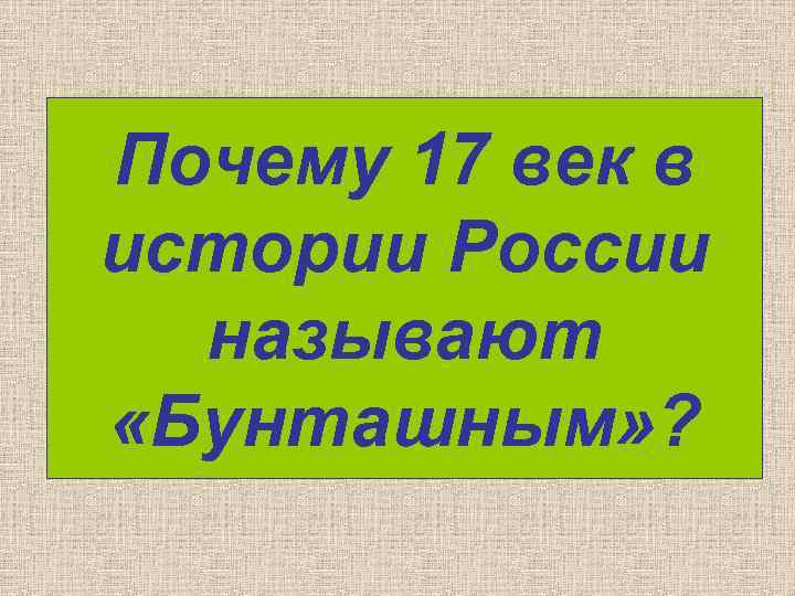 Почему 17 век в истории России называют «Бунташным» ? 