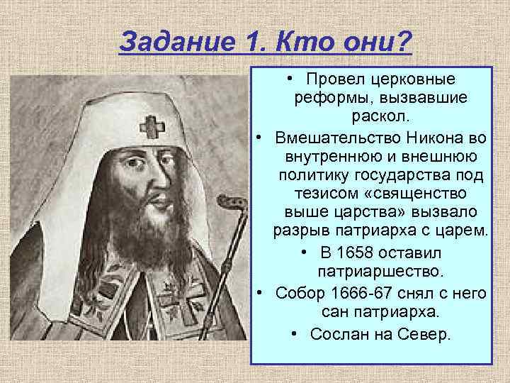 Задание 1. Кто они? • Провел церковные реформы, вызвавшие раскол. • Вмешательство Никона во