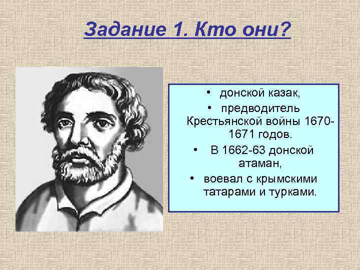 Задание 1. Кто они? • донской казак, • предводитель Крестьянской войны 16701671 годов. •