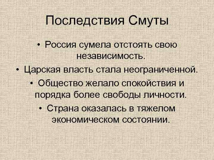 Последствия Смуты • Россия сумела отстоять свою независимость. • Царская власть стала неограниченной. •