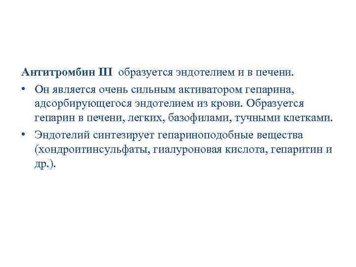 Антитромбин III образуется эндотелием и в печени. • Он является очень сильным активатором гепарина,