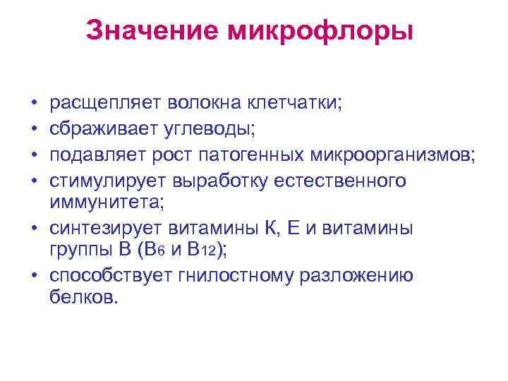 Значение микрофлоры • • расщепляет волокна клетчатки; сбраживает углеводы; подавляет рост патогенных микроорганизмов; стимулирует