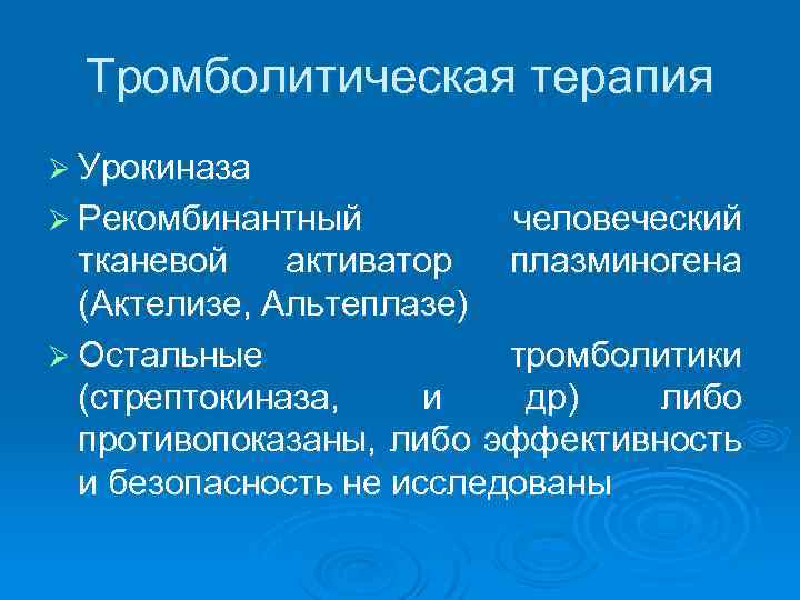  Тромболитическая терапия Ø Урокиназа Ø Рекомбинантный человеческий тканевой активатор плазминогена (Актелизе, Альтеплазе) Ø