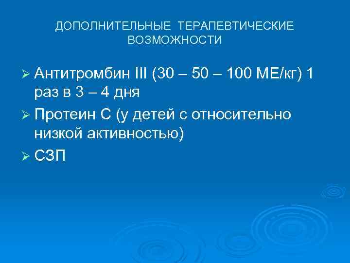  ДОПОЛНИТЕЛЬНЫЕ ТЕРАПЕВТИЧЕСКИЕ ВОЗМОЖНОСТИ Ø Антитромбин III (30 – 50 – 100 МЕ/кг) 1