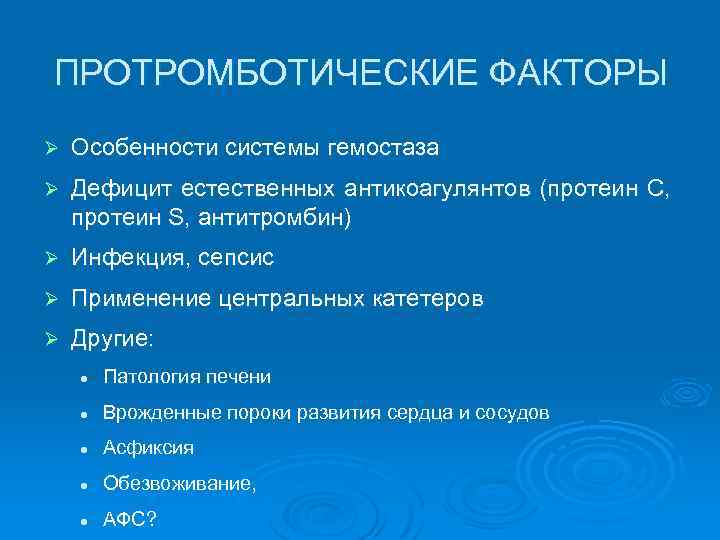ПРОТРОМБОТИЧЕСКИЕ ФАКТОРЫ Ø Особенности системы гемостаза Ø Дефицит естественных антикоагулянтов (протеин С, протеин S,
