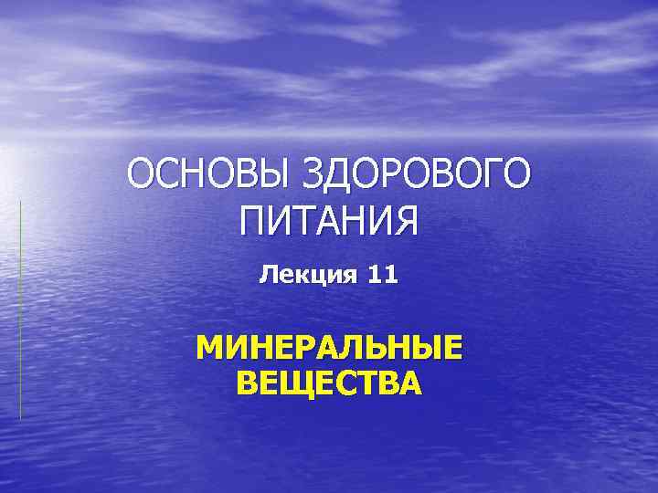 ОСНОВЫ ЗДОРОВОГО ПИТАНИЯ Лекция 11 МИНЕРАЛЬНЫЕ ВЕЩЕСТВА 