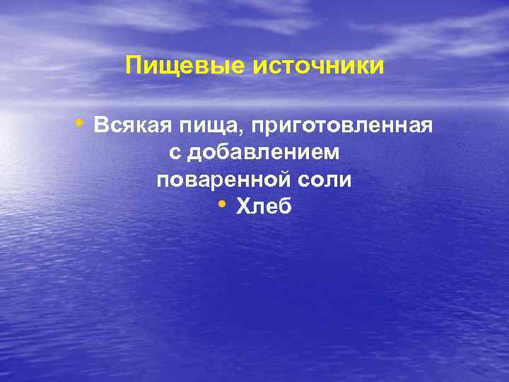 Пищевые источники • Всякая пища, приготовленная с добавлением поваренной соли • Хлеб 