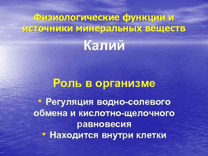 Физиологические функции и источники минеральных веществ Калий Роль в организме • Регуляция водно-солевого обмена