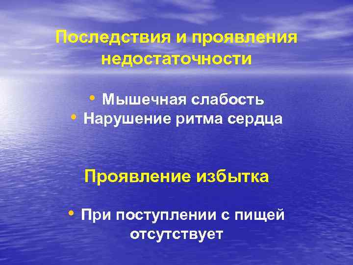 Последствия и проявления недостаточности • Мышечная слабость • Нарушение ритма сердца Проявление избытка •