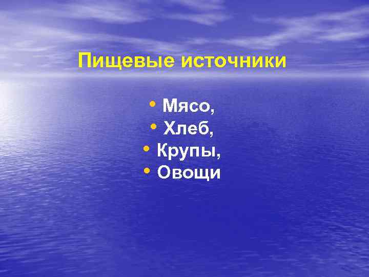 Пищевые источники • Мясо, • Хлеб, • Крупы, • Овощи 