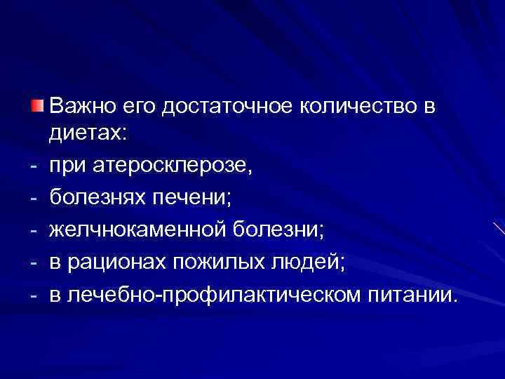 - Важно его достаточное количество в диетах: при атеросклерозе, болезнях печени; желчнокаменной болезни; в