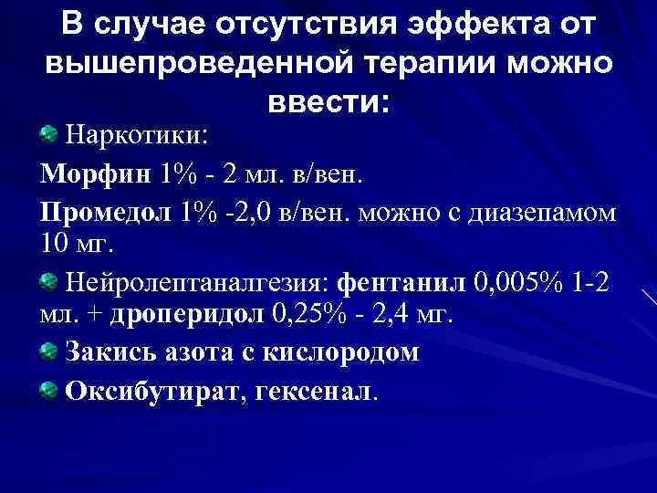 В случае отсутствия эффекта от вышепроведенной терапии можно ввести: Наркотики: Морфин 1% - 2