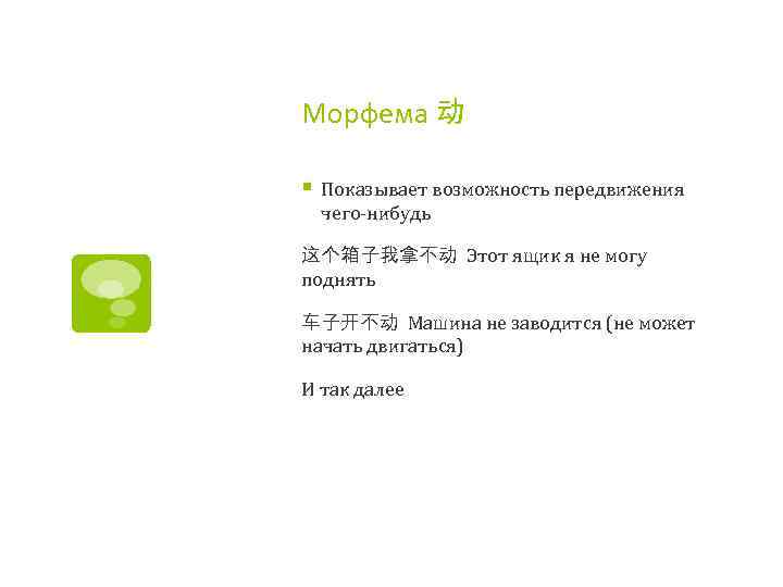 Морфема 动 § Показывает возможность передвижения чего-нибудь 这个箱子我拿不动 Этот ящик я не могу поднять
