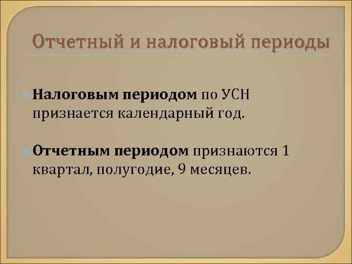 Отчетный и налоговый периоды Налоговым периодом по УСН признается календарный год. Отчетным периодом признаются