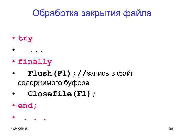 Обработка закрытия файла • try • . . . • finally • Flush(Fl); //запись