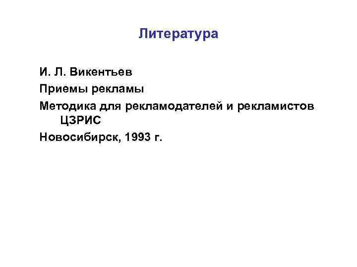 Литература И. Л. Викентьев Приемы рекламы Методика для рекламодателей и рекламистов ЦЗРИС Новосибирск, 1993