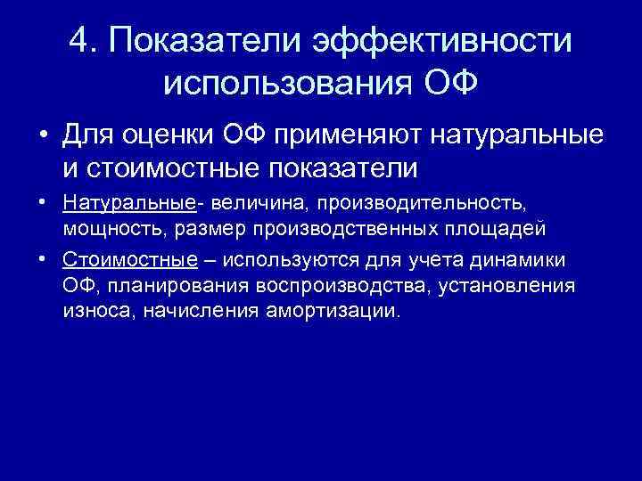4. Показатели эффективности использования ОФ • Для оценки ОФ применяют натуральные и стоимостные показатели