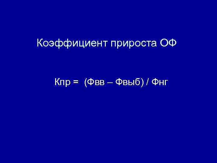 Коэффициент прироста ОФ Кпр = (Фвв – Фвыб) / Фнг 