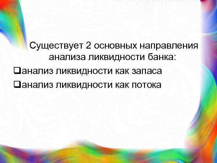  Существует 2 основных направления анализа ликвидности банка: qанализ ликвидности как запаса qанализ ликвидности