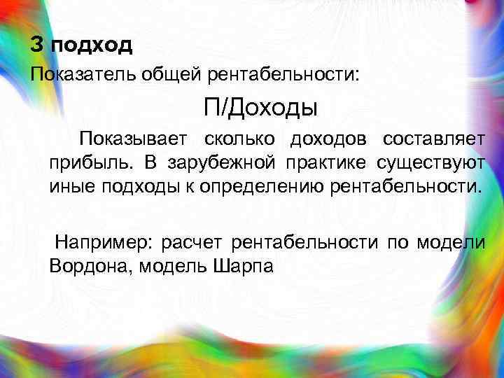 З подход Показатель общей рентабельности: П/Доходы Показывает сколько доходов составляет прибыль. В зарубежной практике