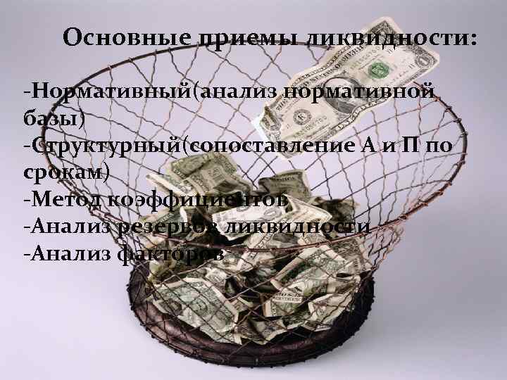 Основные приемы ликвидности: -Нормативный(анализ нормативной базы) -Структурный(сопоставление А и П по срокам) -Нормативный(анализ нормативной