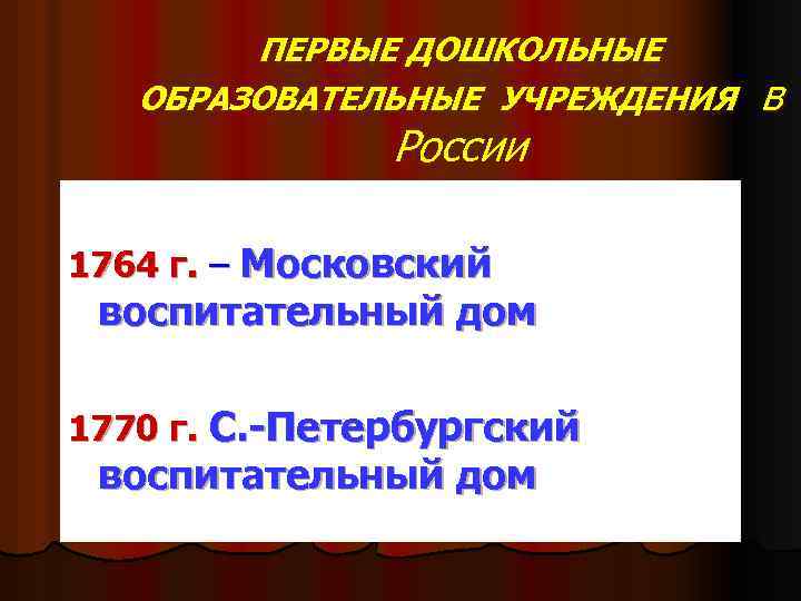 ПЕРВЫЕ ДОШКОЛЬНЫЕ ОБРАЗОВАТЕЛЬНЫЕ УЧРЕЖДЕНИЯ России 1764 г. – Московский воспитательный дом 1770 г. С.