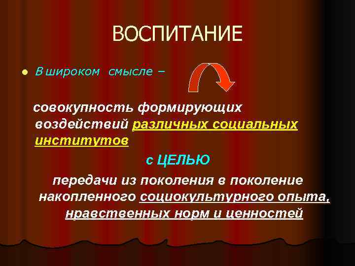 ВОСПИТАНИЕ l В широком смысле – совокупность формирующих воздействий различных социальных институтов с ЦЕЛЬЮ