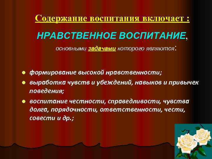 Содержание воспитания включает : НРАВСТВЕННОЕ ВОСПИТАНИЕ, основными задачами которого являются: формирование высокой нравственности; l