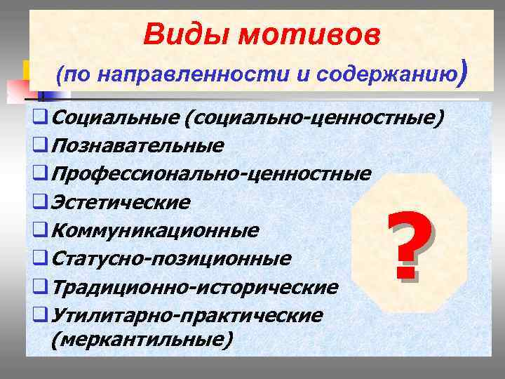 Виды мотивов (по направленности и содержанию) q. Социальные (социально-ценностные) q. Познавательные q. Профессионально-ценностные q.