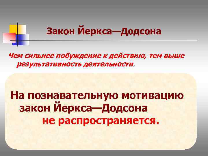 Закон Йеркса—Додсона Чем сильнее побуждение к действию, тем выше результативность деятельности. Но прямая связь