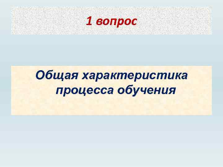 1 вопрос Общая характеристика процесса обучения 
