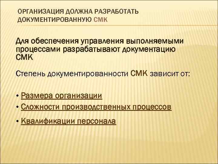 ОРГАНИЗАЦИЯ ДОЛЖНА РАЗРАБОТАТЬ ДОКУМЕНТИРОВАННУЮ СМК Для обеспечения управления выполняемыми процессами разрабатывают документацию СМК Степень