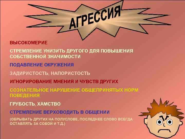 ВЫСОКОМЕРИЕ СТРЕМЛЕНИЕ УНИЗИТЬ ДРУГОГО ДЛЯ ПОВЫШЕНИЯ СОБСТВЕННОЙ ЗНАЧИМОСТИ ПОДАВЛЕНИЕ ОКРУЖЕНИЯ ЗАДИРИСТОСТЬ, НАПОРИСТОСТЬ ИГНОРИРОВАНИЕ МНЕНИЯ