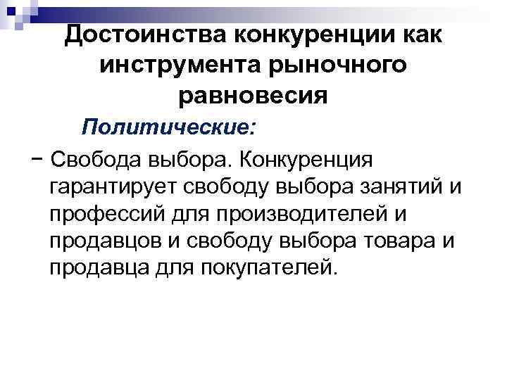 Достоинства конкуренции как инструмента рыночного равновесия Политические: − Свобода выбора. Конкуренция гарантирует свободу выбора