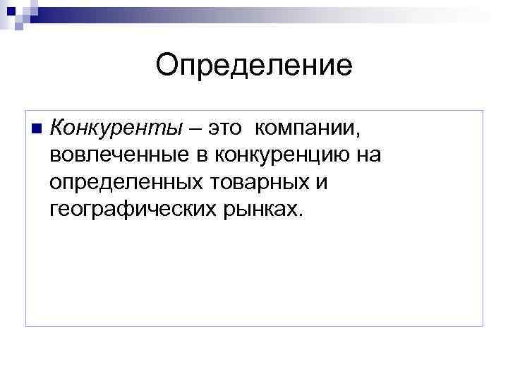 Определение n Конкуренты – это компании, вовлеченные в конкуренцию на определенных товарных и географических