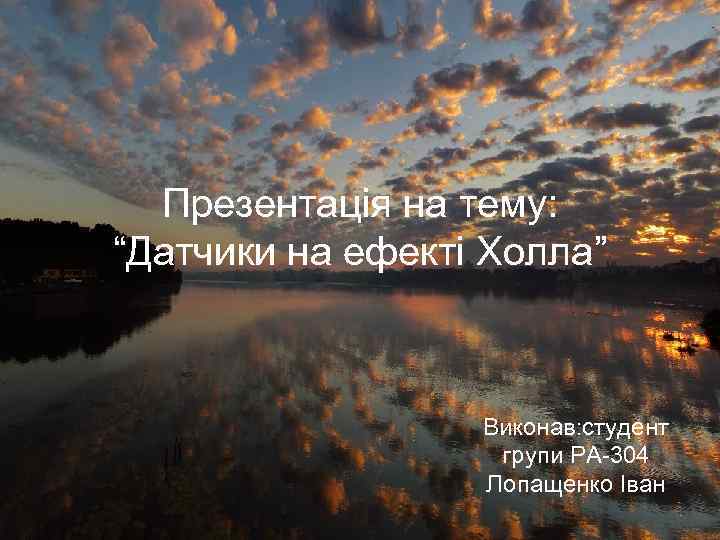 Презентація на тему: “Датчики на ефекті Холла” Виконав: студент групи РА-304 Лопащенко Іван 