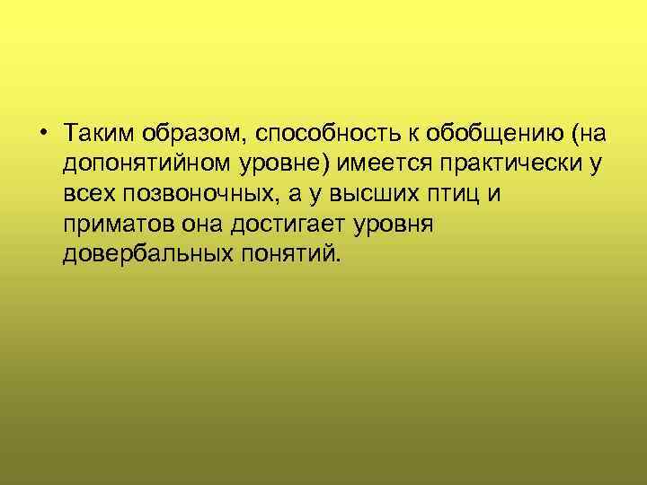  • Таким образом, способность к обобщению (на допонятийном уровне) имеется практически у всех