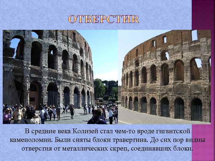 В средние века Колизей стал чем-то вроде гигантской каменоломни. Были сняты блоки травертина. До