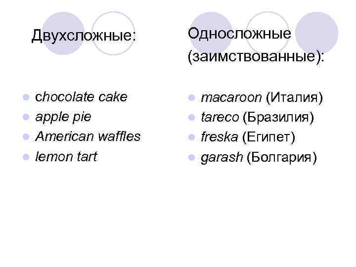 Двухсложные: chocolate cake l apple pie l American waffles l lemon tart l Односложные