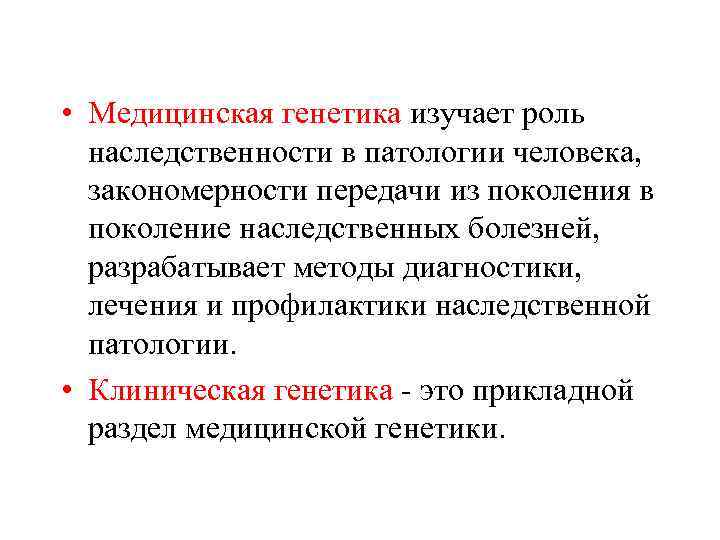  • Медицинская генетика изучает роль наследственности в патологии человека, закономерности передачи из поколения