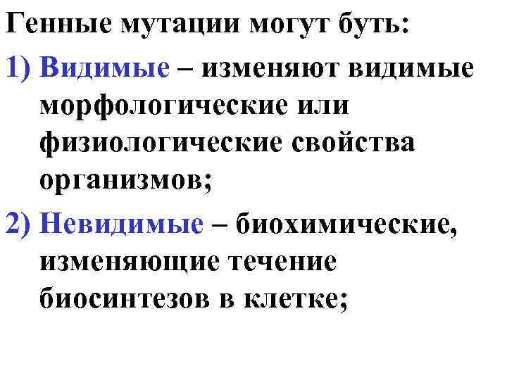 Генные мутации могут буть: 1) Видимые – изменяют видимые морфологические или физиологические свойства организмов;