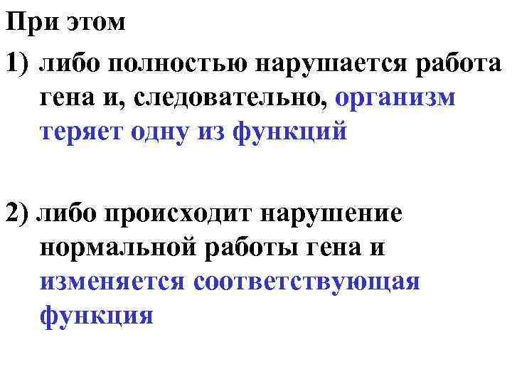 При этом 1) либо полностью нарушается работа гена и, следовательно, организм теряет одну из