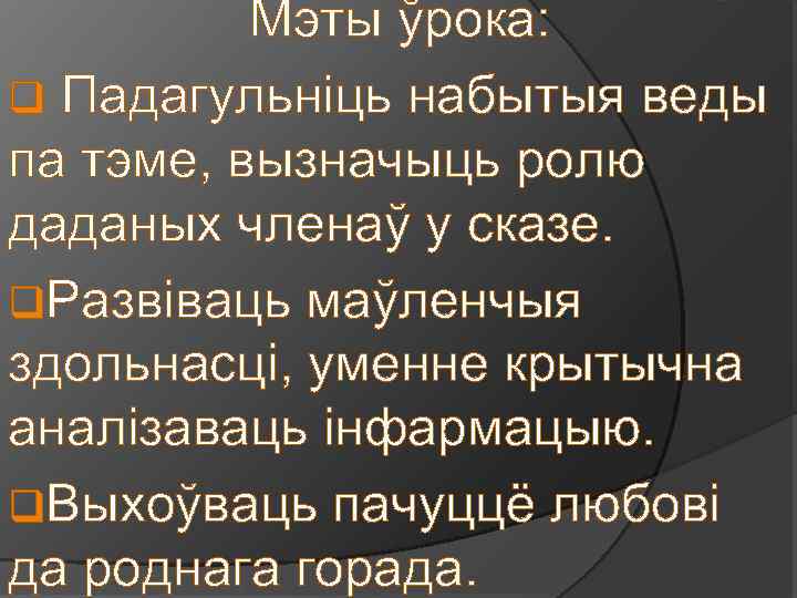 Мэты ўрока: q Падагульніць набытыя веды па тэме, вызначыць ролю даданых членаў у сказе.