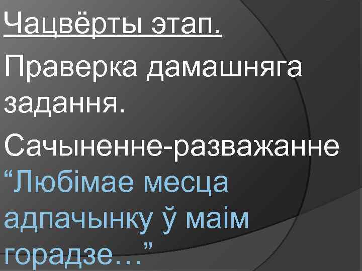 Чацвёрты этап. Праверка дамашняга задання. Сачыненне-разважанне “Любімае месца адпачынку ў маім горадзе…” 