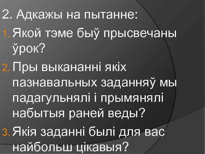 2. Адкажы на пытанне: 1. Якой тэме быў прысвечаны ўрок? 2. Пры выкананні якіх