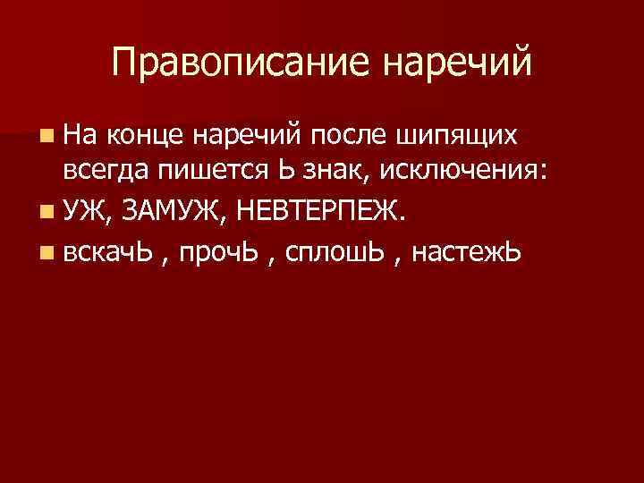 Правописание наречий n На конце наречий после шипящих всегда пишется Ь знак, исключения: n