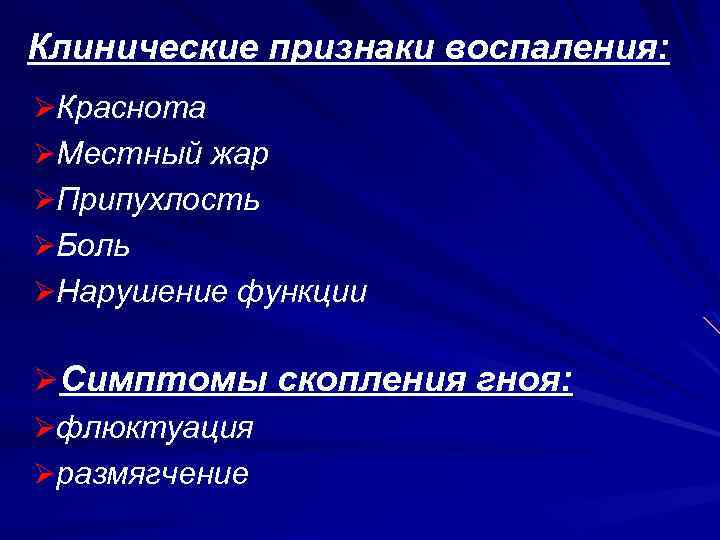 Клинические признаки воспаления: ØКраснота ØМестный жар ØПрипухлость ØБоль ØНарушение функции ØСимптомы скопления гноя: Øфлюктуация