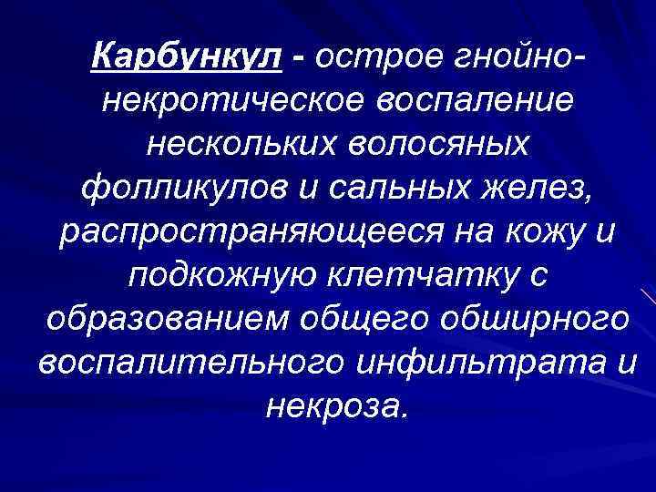 Карбункул - острое гнойнонекротическое воспаление нескольких волосяных фолликулов и сальных желез, распространяющееся на кожу