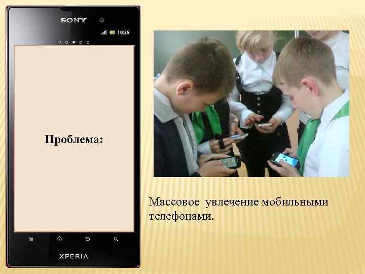Актуальность темы: Проблема: Массовое увлечение мобильными телефонами. 